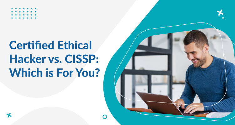 Certified Ethical Hacker vs CISSP – Which is For You?